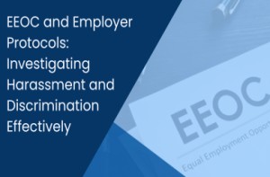 EEOC and Employer Protocols: Investigating Harassment and Discrimination Effectively