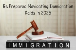 Be Prepared: Navigating Immigration Raids in 2025